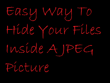 Easy Way To Hide Your Files Inside A JPEG Picture