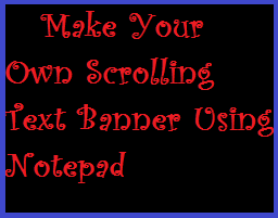 Easy way to Make A Scrolling Text Banner Using Your Notepad